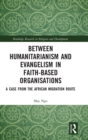 Between Humanitarianism and Evangelism in Faith-based Organisations : A Case from the African Migration Route - Book