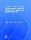 Guidelines for Investigating Officer-Involved Shootings, Arrest-Related Deaths, and Deaths in Custody - Book