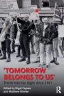 Tomorrow Belongs to Us : The British Far Right since 1967 - Book