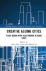 Creative Ageing Cities : Place Design with Older People in Asian Cities - Book