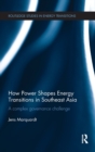 How Power Shapes Energy Transitions in Southeast Asia : A complex governance challenge - Book