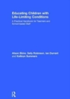 Educating Children with Life-Limiting Conditions : A Practical Handbook for Teachers and School-based Staff - Book