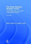 The Public Relations Strategic Toolkit : An Essential Guide to Successful Public Relations Practice - Book