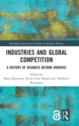 Industries and Global Competition : A History of Business Beyond Borders - Book