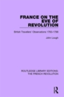 France on the Eve of Revolution : British Travellers' Observations 1763-1788 - Book
