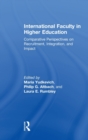 International Faculty in Higher Education : Comparative Perspectives on Recruitment, Integration, and Impact - Book