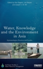 Water, Knowledge and the Environment in Asia : Epistemologies, Practices and Locales - Book