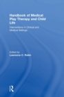 Handbook of Medical Play Therapy and Child Life : Interventions in Clinical and Medical Settings - Book