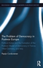 The Problem of Democracy in Postwar Europe : Political Actors and the Formation of the Postwar Model of Democracy in France, West Germany and Italy - Book