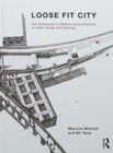 Loose Fit City : The Contribution of Bottom-Up Architecture to Urban Design and Planning - Book