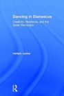 Dancing in Damascus : Creativity, Resilience, and the Syrian Revolution - Book