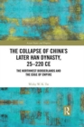 The Collapse of China's Later Han Dynasty, 25-220 CE : The Northwest Borderlands and the Edge of Empire - Book