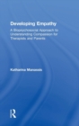 Developing Empathy : A Biopsychosocial Approach to Understanding Compassion for Therapists and Parents - Book