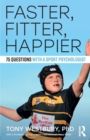 Faster, Fitter, Happier : 75 questions with a Sport Psychologist - Book