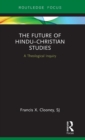 The Future of Hindu?Christian Studies : A Theological Inquiry - Book