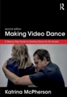 Making Video Dance : A Step-by-Step Guide to Creating Dance for the Screen (2nd ed) - Book