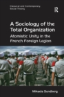 A Sociology of the Total Organization : Atomistic Unity in the French Foreign Legion - Book