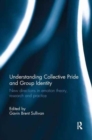 Understanding Collective Pride and Group Identity : New directions in emotion theory, research and practice - Book