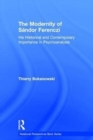 The Modernity of Sandor Ferenczi : His historical and contemporary importance in psychoanalysis - Book