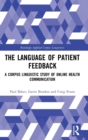 The Language of Patient Feedback : A Corpus Linguistic Study of Online Health Communication - Book