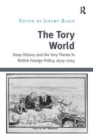 The Tory World : Deep History and the Tory Theme in British Foreign Policy, 1679-2014 - Book