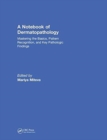 A Notebook of  Dermatopathology : Mastering the Basics, Pattern Recognition, and Key Pathologic Findings - Book