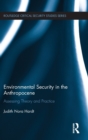 Environmental Security in the Anthropocene : Assessing Theory and Practice - Book