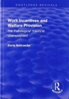 Work Incentives and Welfare Provision : The 'Pathological' Theory of Unemployment - Book