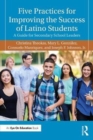 Five Practices for Improving the Success of Latino Students : A Guide for Secondary School Leaders - Book