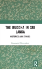 The Buddha in Sri Lanka : Histories and Stories - Book