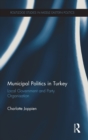 Municipal Politics in Turkey : Local Government and Party Organisation - Book