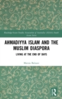 Ahmadiyya Islam and the Muslim Diaspora : Living at the End of Days - Book