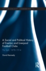 A Social and Political History of Everton and Liverpool Football Clubs : The Split, 1878-1914 - Book