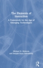 The Elements of Instruction : A Framework for the Age of Emerging Technologies - Book
