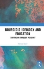 Bourgeois Ideology and Education : Subversion Through Pedagogy - Book