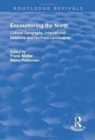 Encountering the North : Cultural Geography, International Relations and Northern Landscapes - Book
