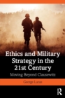 Ethics and Military Strategy in the 21st Century : Moving Beyond Clausewitz - Book