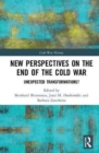 New Perspectives on the End of the Cold War : Unexpected Transformations? - Book