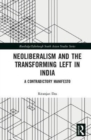 Neoliberalism and the Transforming Left in India : A contradictory manifesto - Book