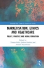 Marketisation, Ethics and Healthcare : Policy, Practice and Moral Formation - Book