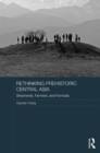 Rethinking Prehistoric Central Asia : Shepherds, Farmers, and Nomads - Book