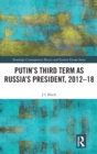 Putin's Third Term as Russia's President, 2012-18 - Book