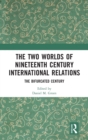 The Two Worlds of Nineteenth Century International Relations : The Bifurcated Century - Book