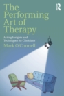 The Performing Art of Therapy : Acting Insights and Techniques for Clinicians - Book