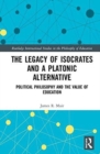 The Legacy of Isocrates and a Platonic Alternative : Political Philosophy and the Value of Education - Book
