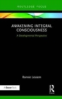Awakening Integral Consciousness : A Developmental Perspective - Book