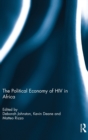 The Political Economy of HIV in Africa : The Political Economy of HIV in Africa - Book
