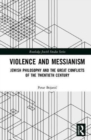 Violence and Messianism : Jewish Philosophy and the Great Conflicts of the Twentieth Century - Book