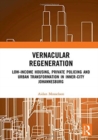 Vernacular Regeneration : Low-income Housing, Private Policing and Urban Transformation in inner-city Johannesburg - Book