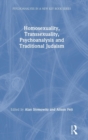 Homosexuality, Transsexuality, Psychoanalysis and Traditional Judaism - Book